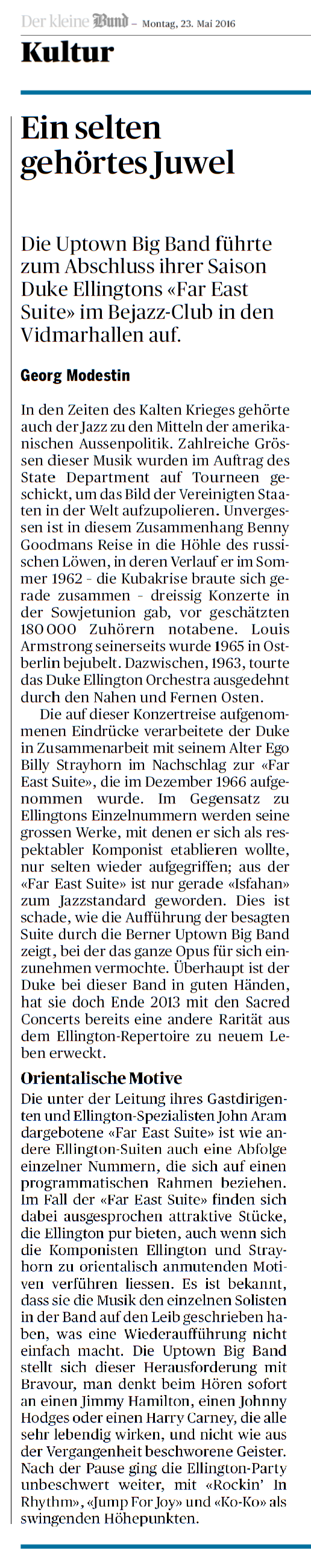 Ein selten gehörtes Juwel: Die Uptown Big Band führte zum Abschluss ihrer Saison Duke Ellingtons «Far East Suite» im Bejazz-Club in den Vidmarhallen auf. Georg Modestin, der Bund, 23. Mai 2016 Ein selten gehörtes Juwel: Die Uptown Big Band führte zum Abschluss ihrer Saison Duke Ellingtons «Far East Suite» im Bejazz-Club in den Vidmarhallen auf. Georg Modestin, der Bund, 23. Mai 2016
